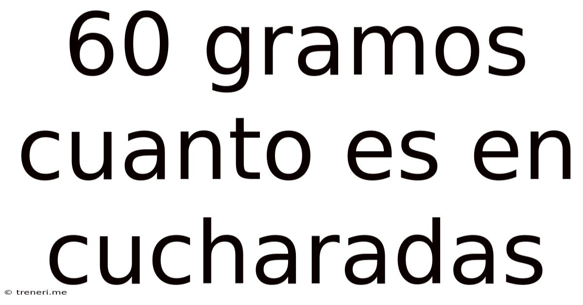 60 Gramos Cuanto Es En Cucharadas