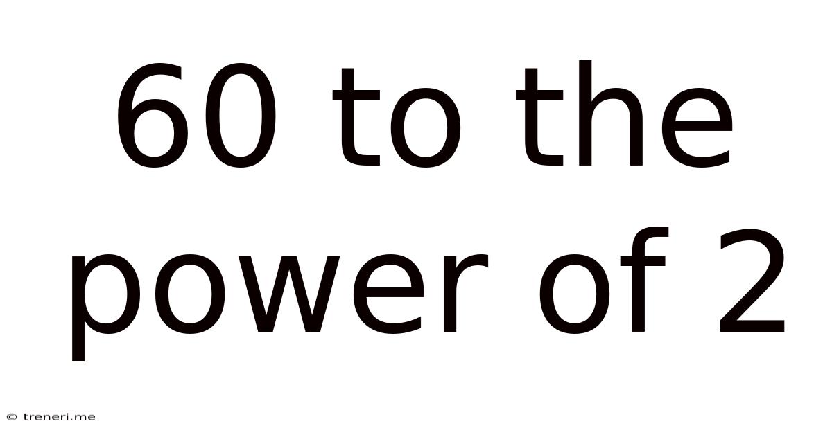 60 To The Power Of 2
