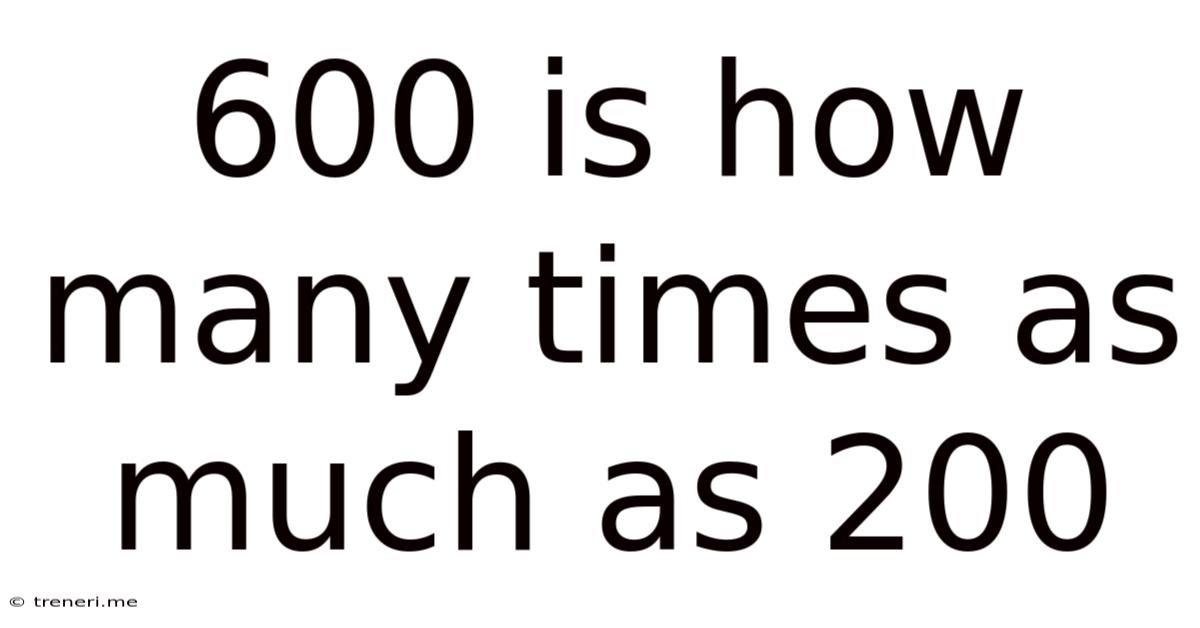 600 Is How Many Times As Much As 200