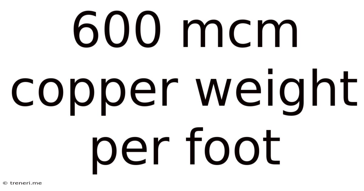 600 Mcm Copper Weight Per Foot