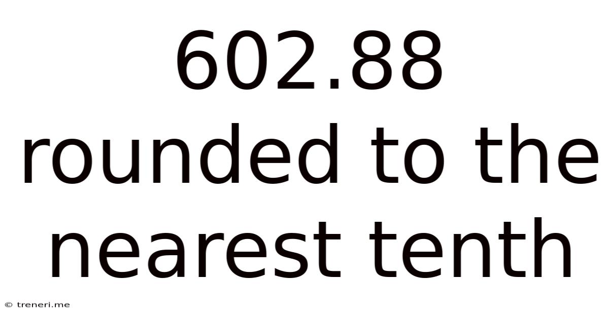 602.88 Rounded To The Nearest Tenth