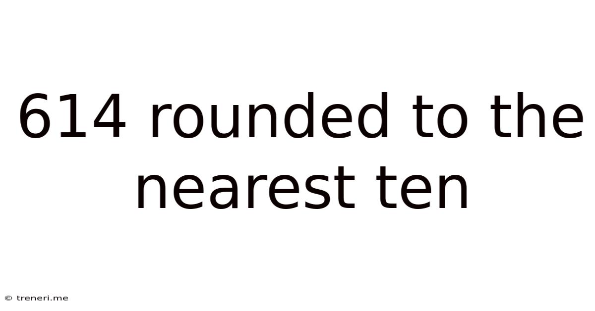 614 Rounded To The Nearest Ten