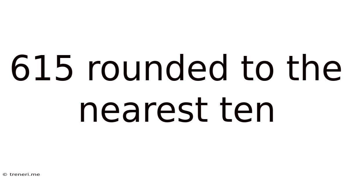 615 Rounded To The Nearest Ten