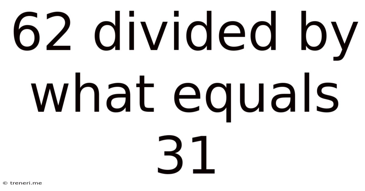 62 Divided By What Equals 31