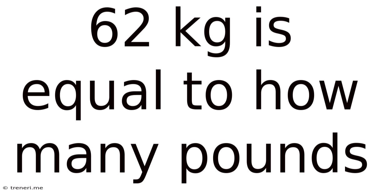 62 Kg Is Equal To How Many Pounds