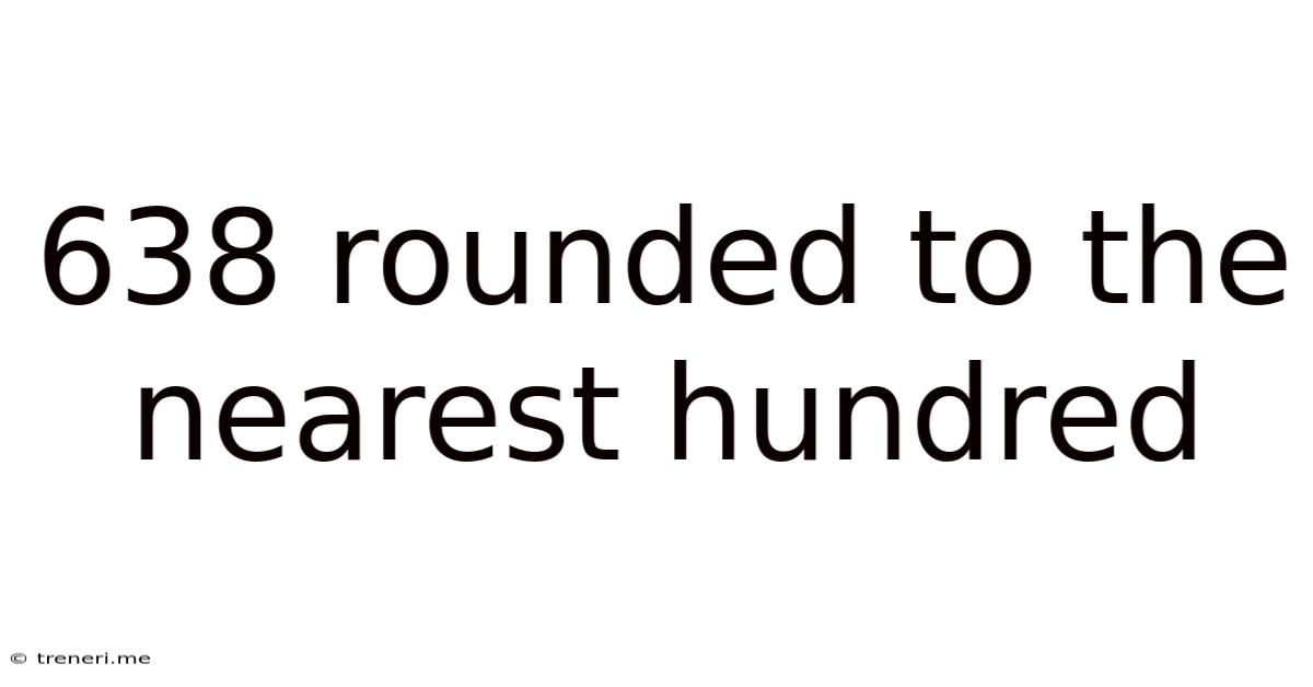 638 Rounded To The Nearest Hundred