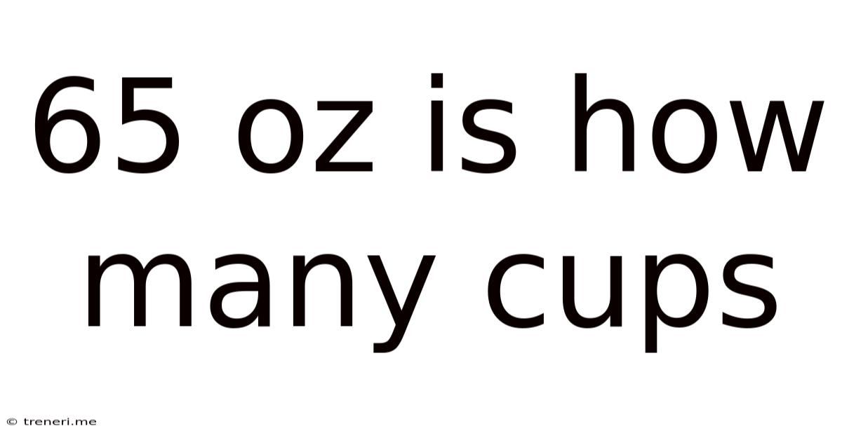 65 Oz Is How Many Cups