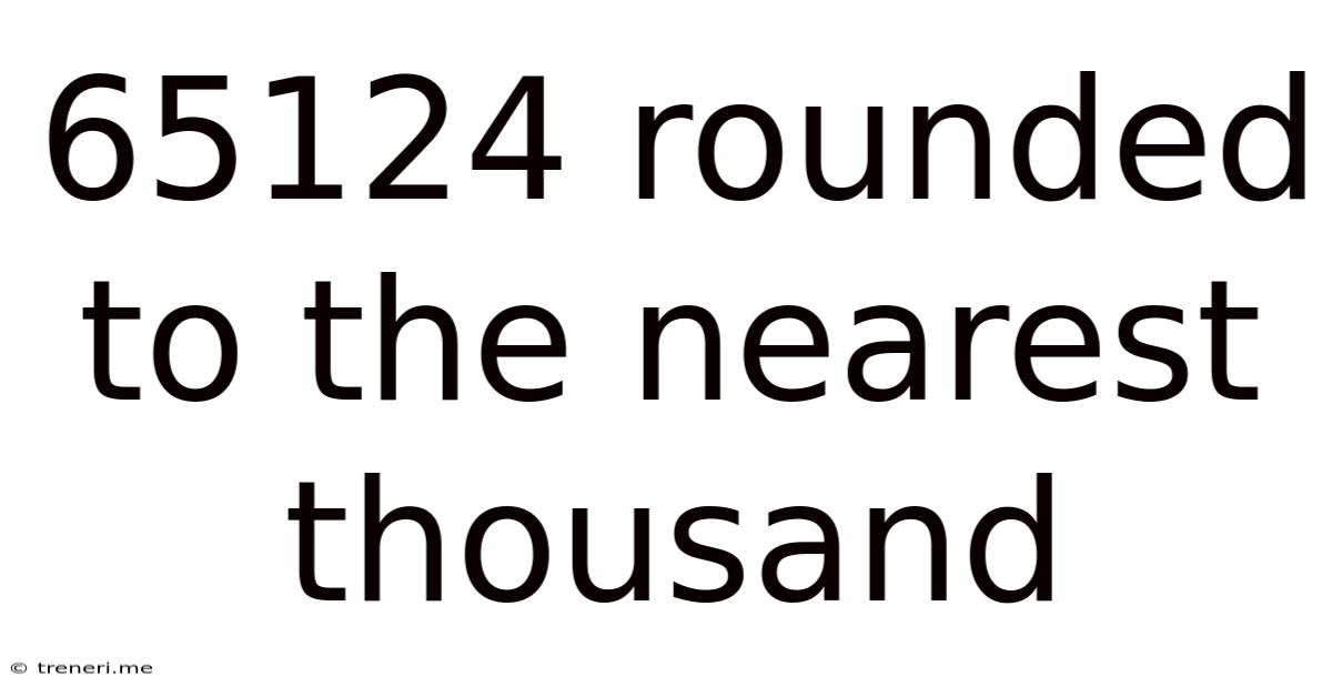 65124 Rounded To The Nearest Thousand