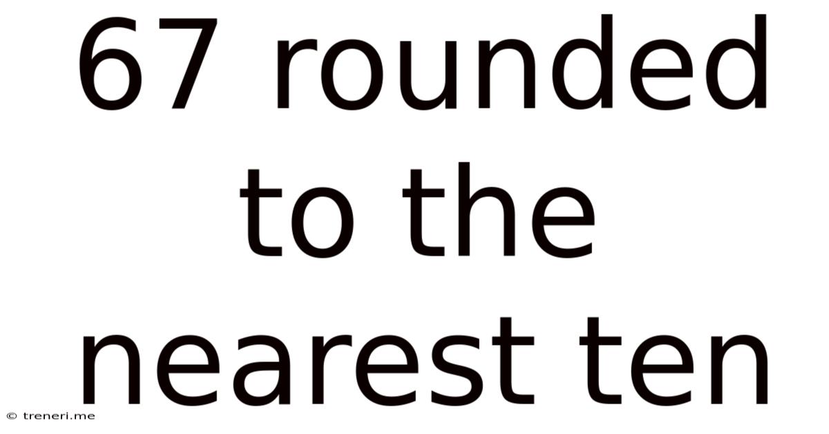 67 Rounded To The Nearest Ten