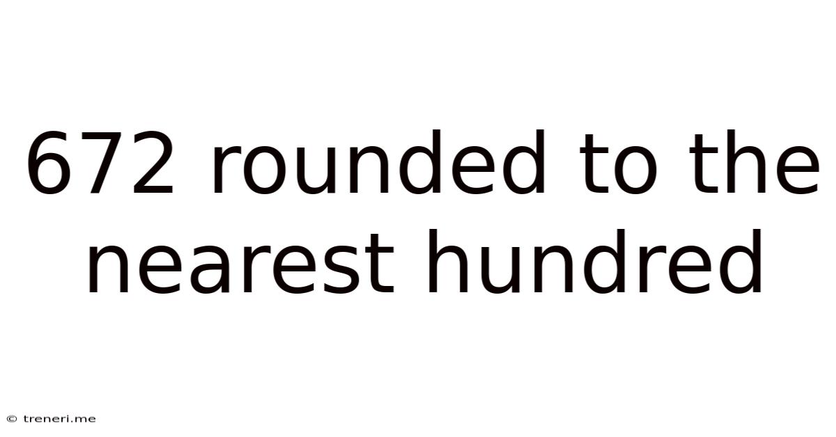 672 Rounded To The Nearest Hundred