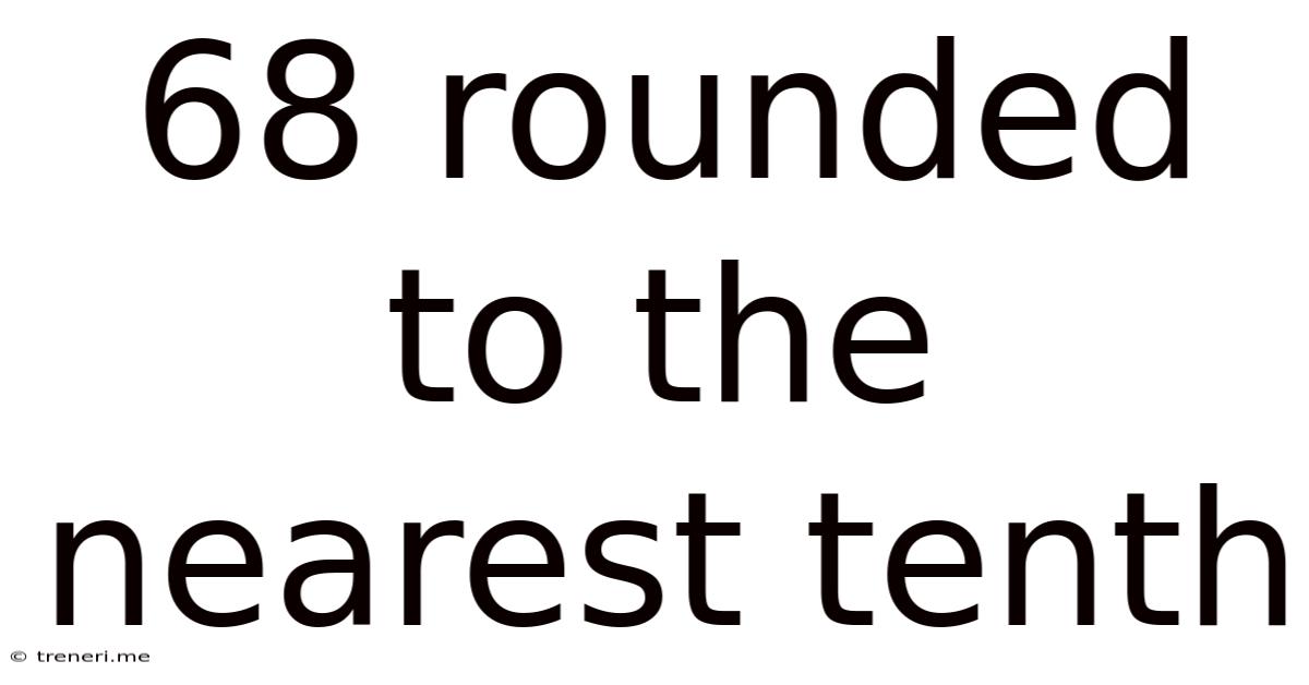 68 Rounded To The Nearest Tenth