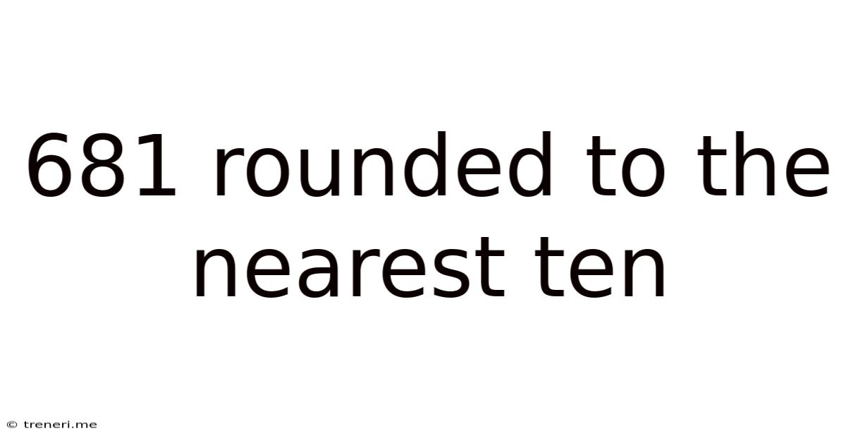 681 Rounded To The Nearest Ten