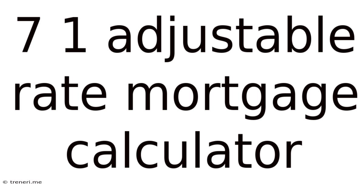 7 1 Adjustable Rate Mortgage Calculator