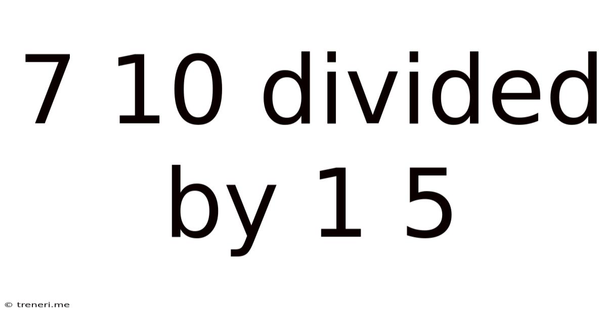 7 10 Divided By 1 5