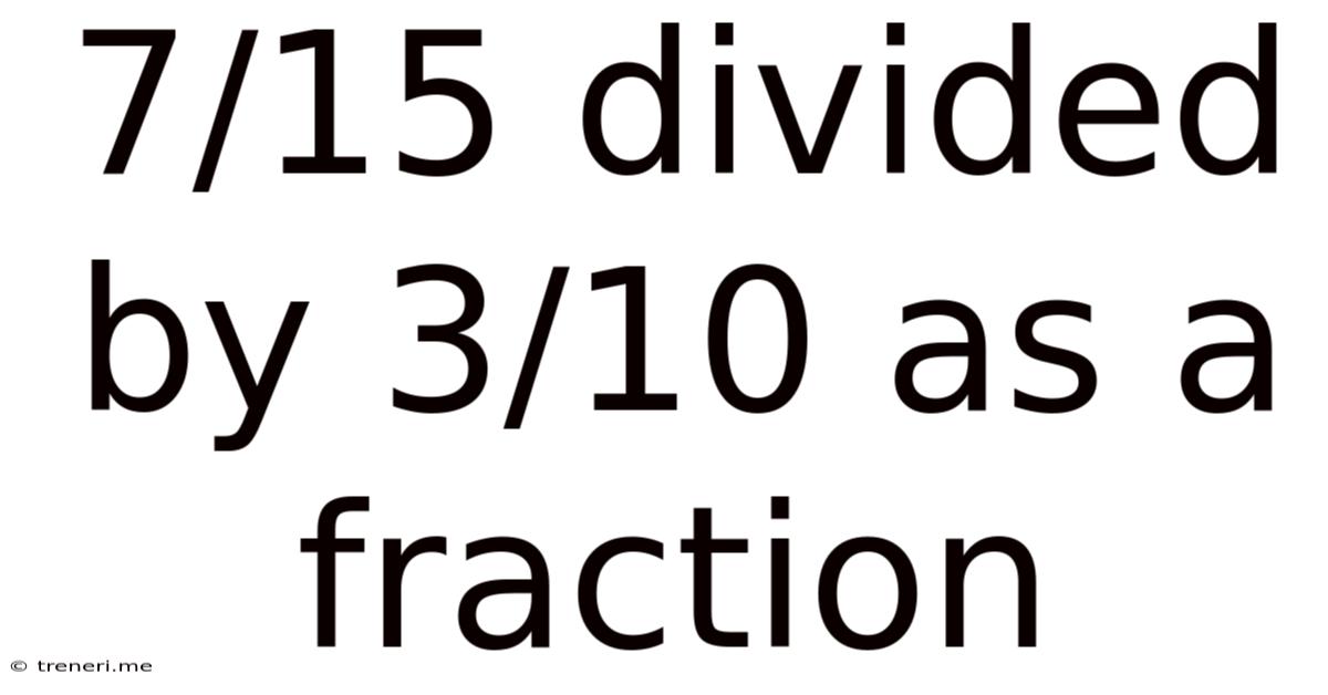 7/15 Divided By 3/10 As A Fraction