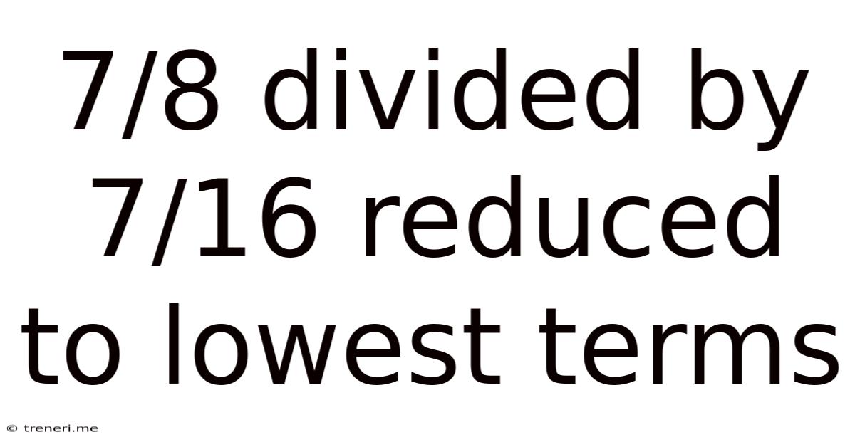 7/8 Divided By 7/16 Reduced To Lowest Terms