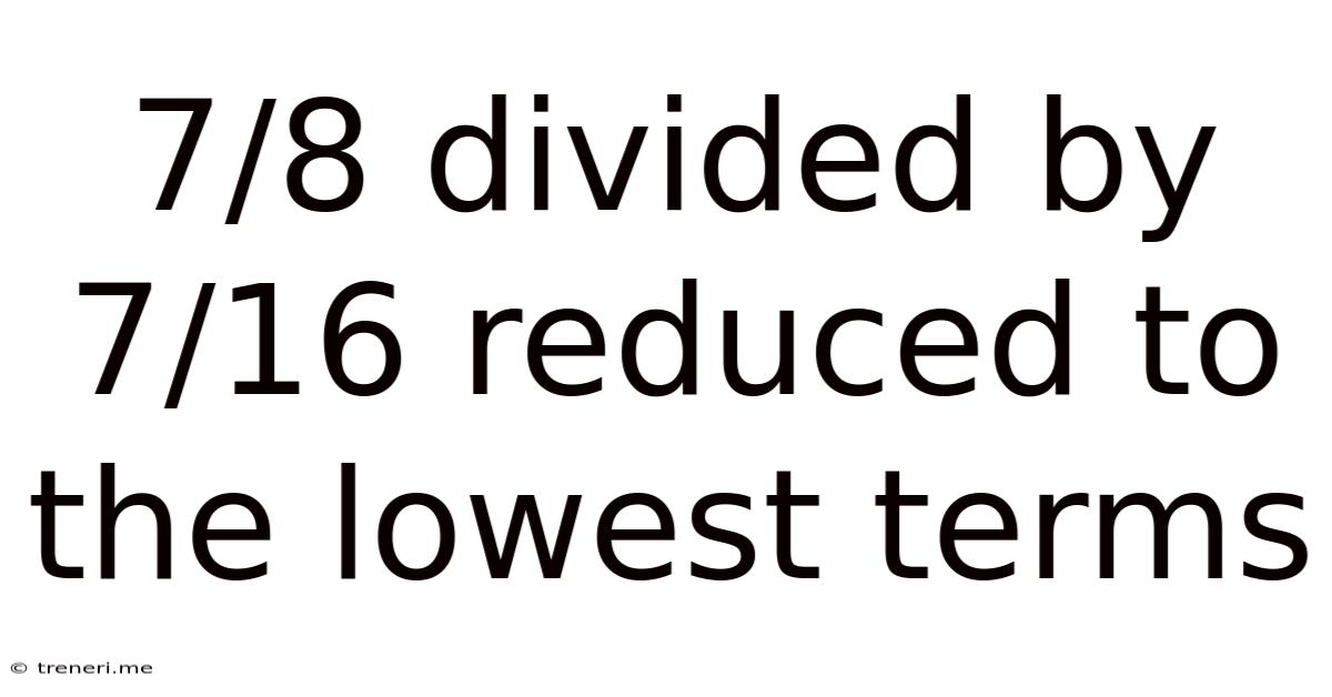 7/8 Divided By 7/16 Reduced To The Lowest Terms