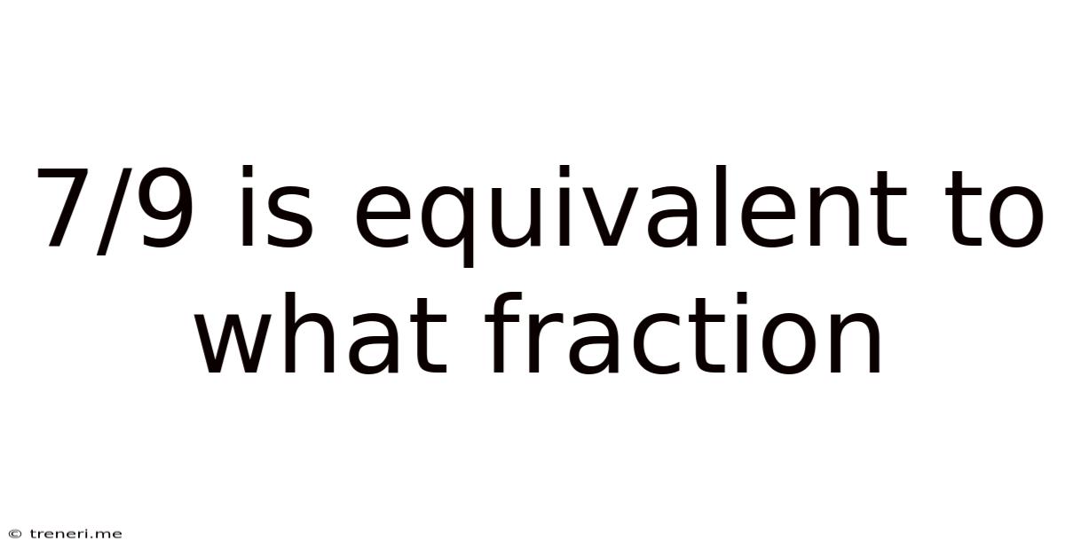 7/9 Is Equivalent To What Fraction