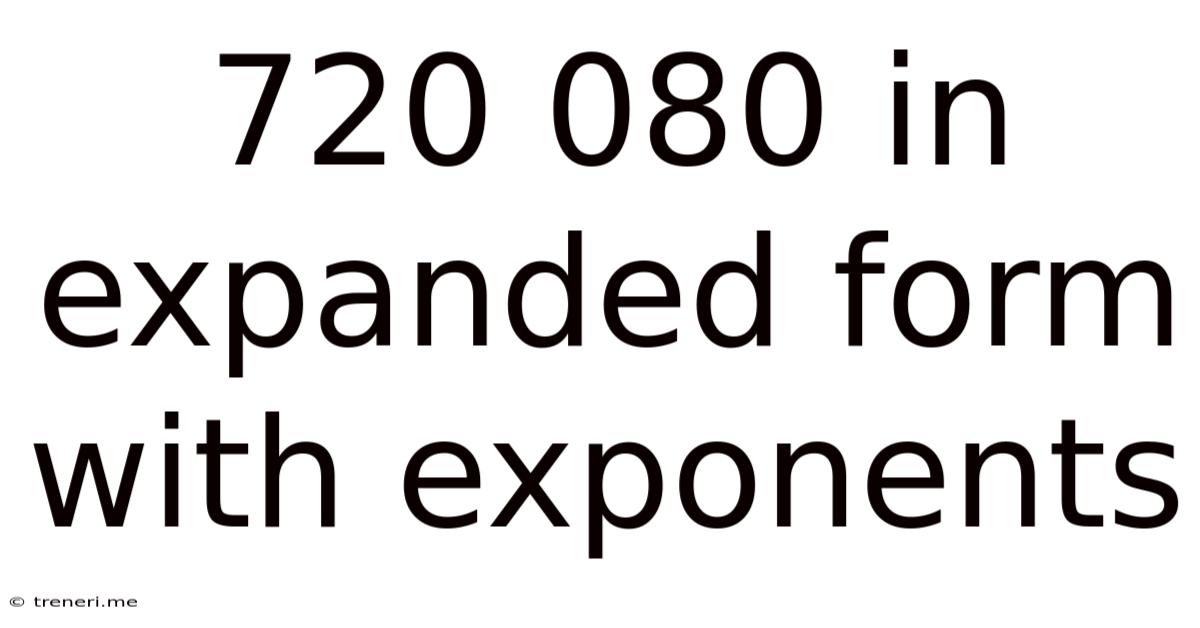 720 080 In Expanded Form With Exponents