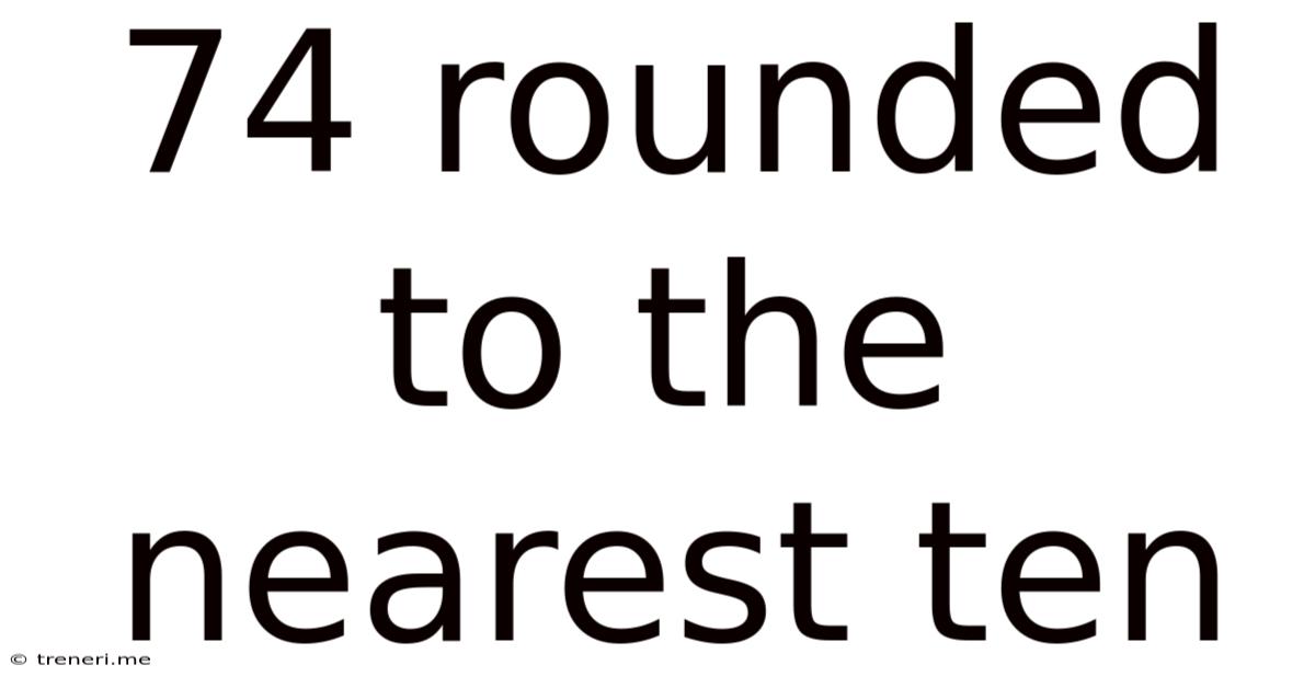 74 Rounded To The Nearest Ten