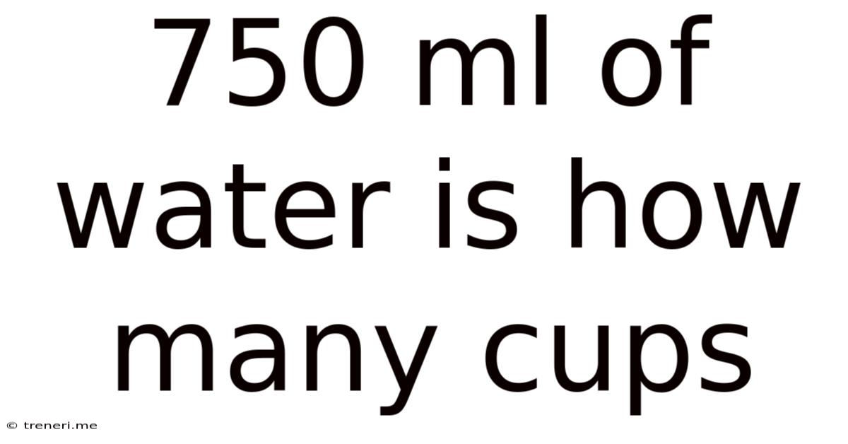 750 Ml Of Water Is How Many Cups