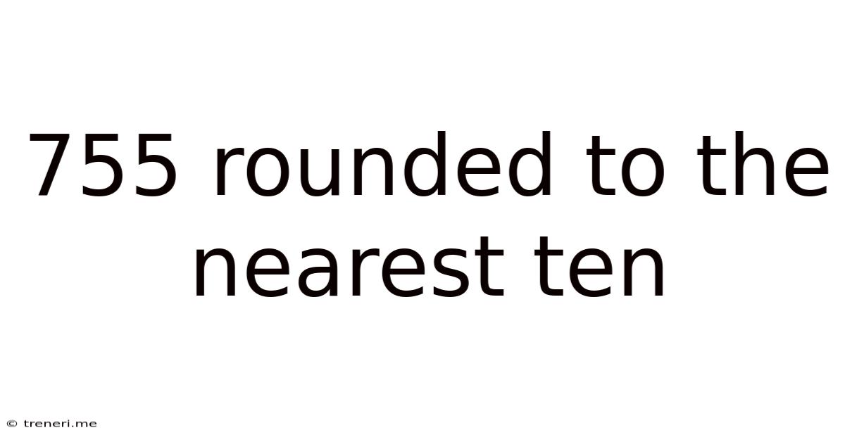 755 Rounded To The Nearest Ten