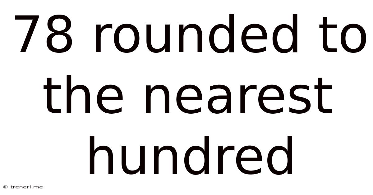 78 Rounded To The Nearest Hundred