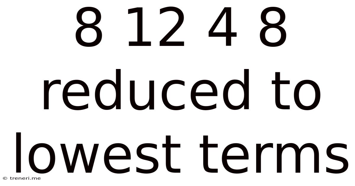8 12 4 8 Reduced To Lowest Terms