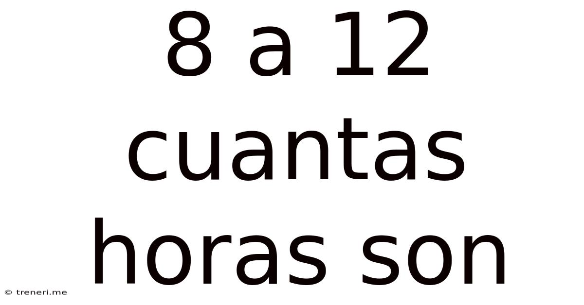 8 A 12 Cuantas Horas Son