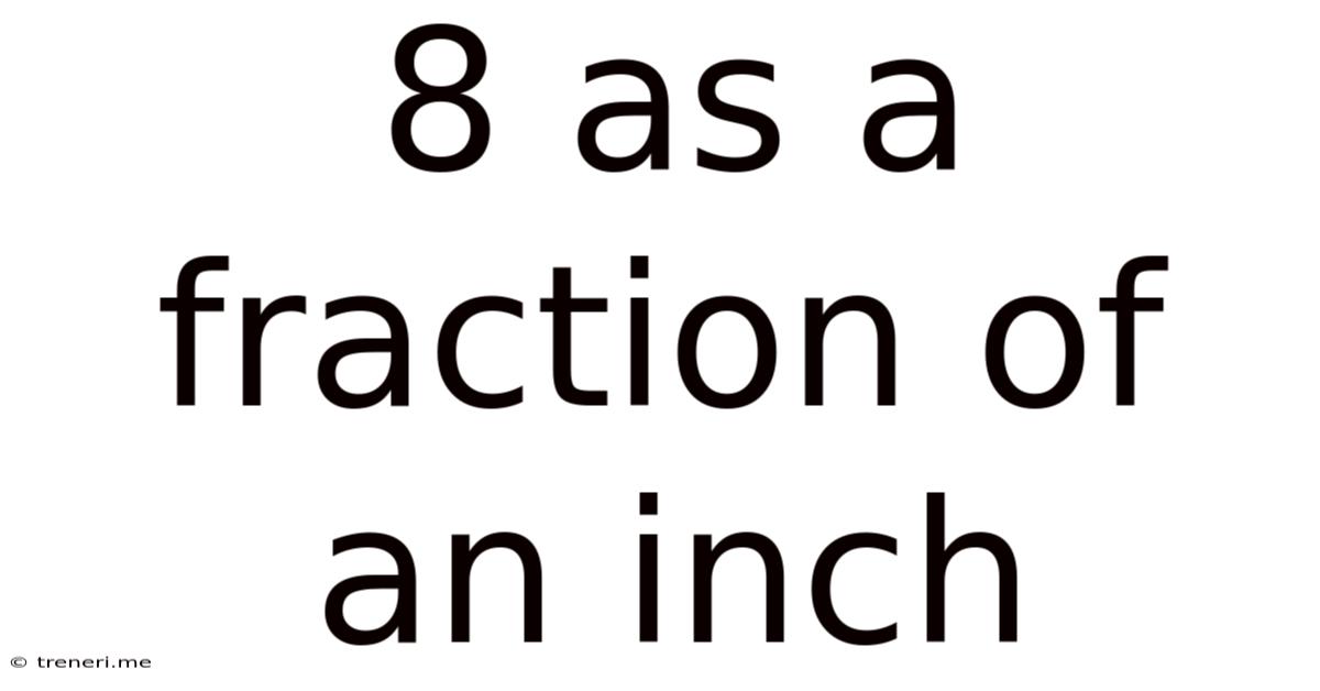 8 As A Fraction Of An Inch