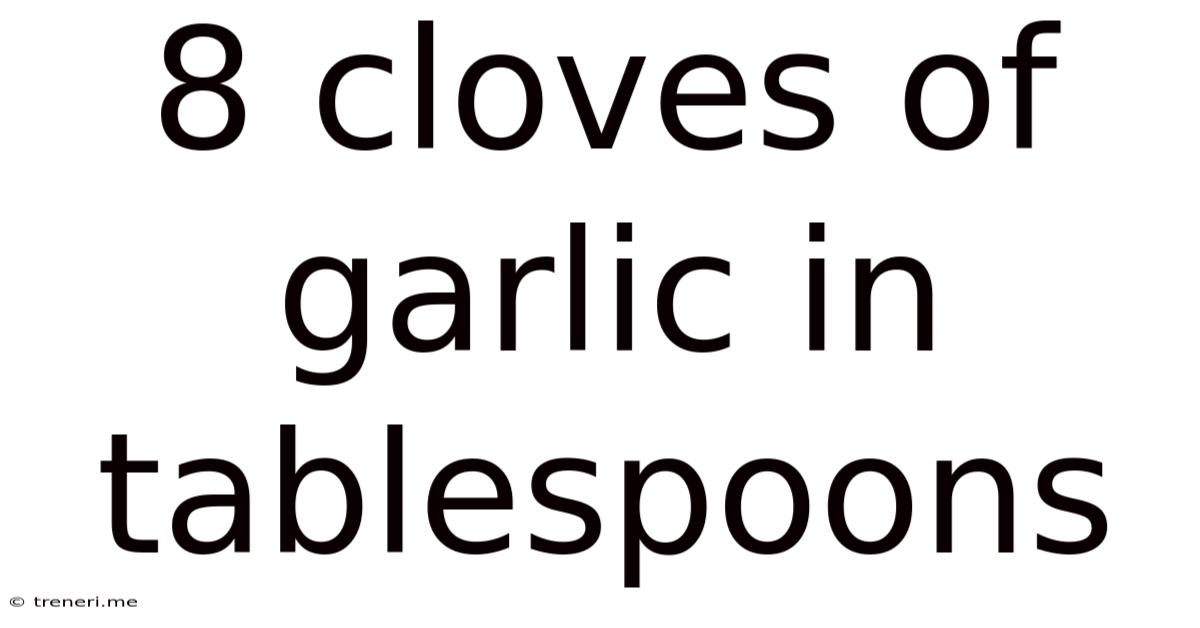8 Cloves Of Garlic In Tablespoons