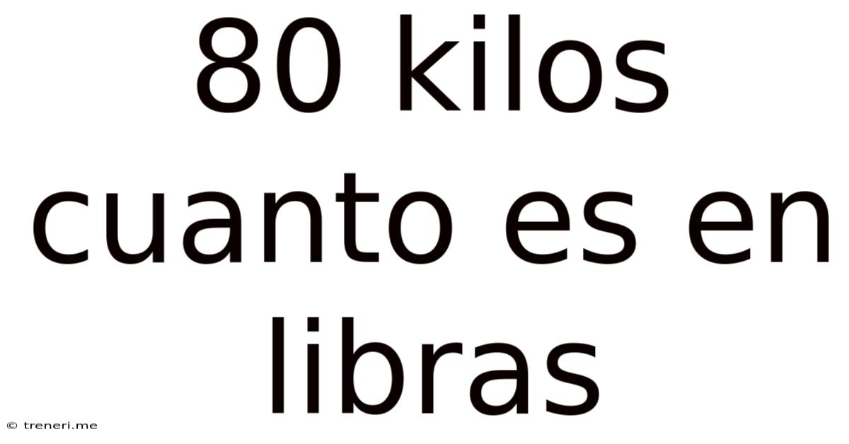 80 Kilos Cuanto Es En Libras