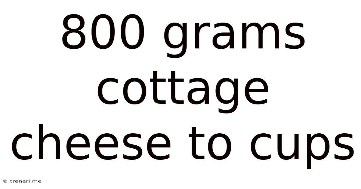 800 Grams Cottage Cheese To Cups