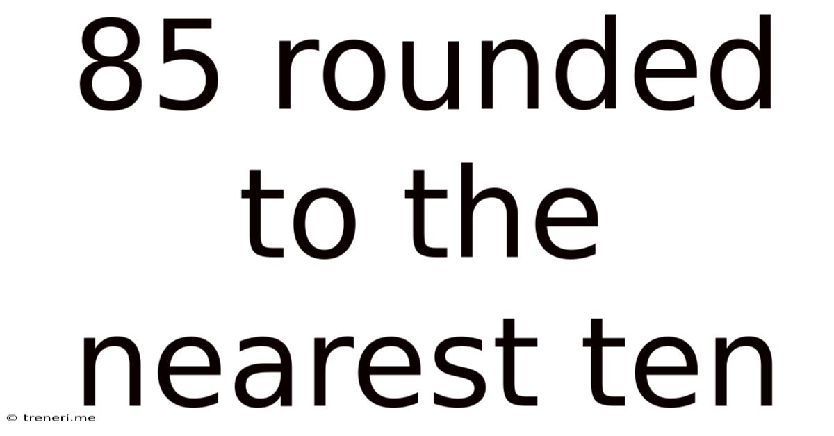 85 Rounded To The Nearest Ten