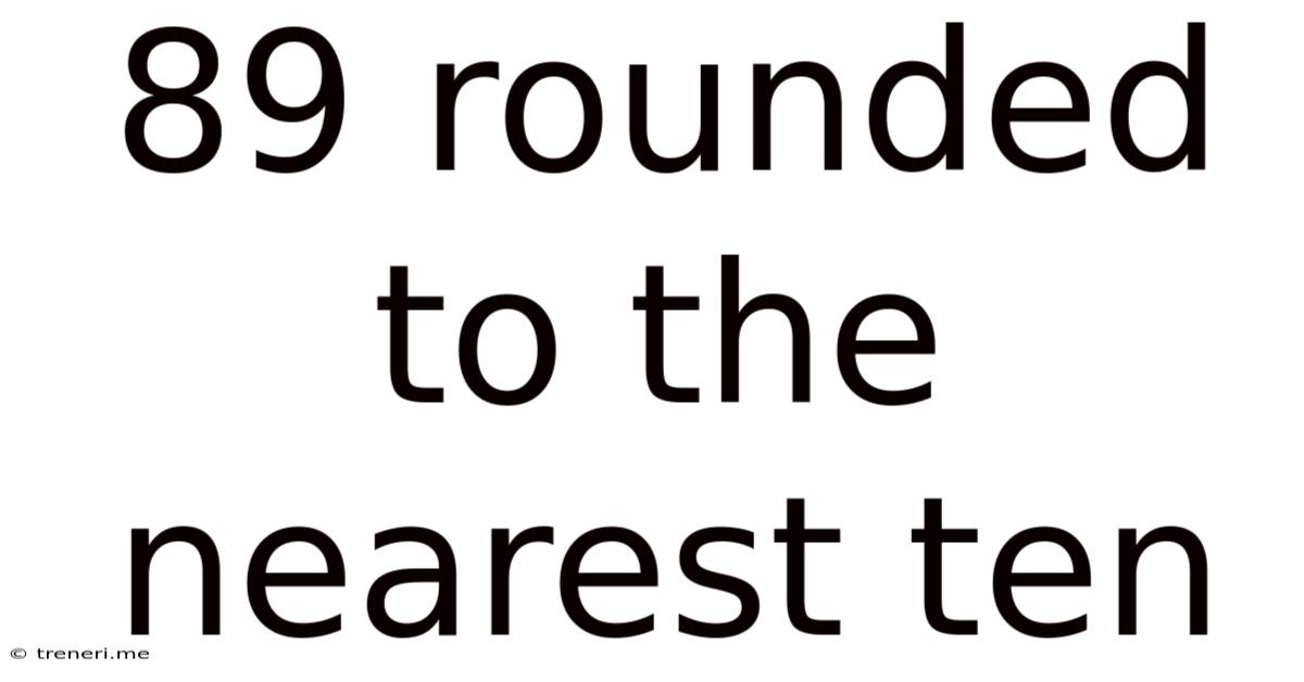 89 Rounded To The Nearest Ten