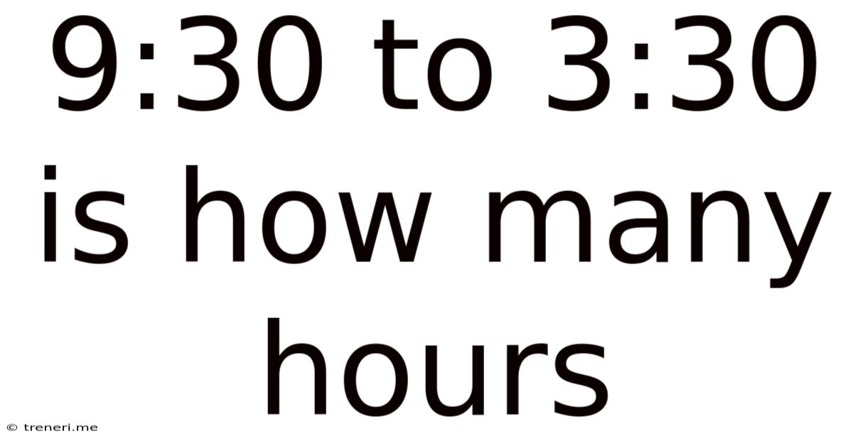 9:30 To 3:30 Is How Many Hours