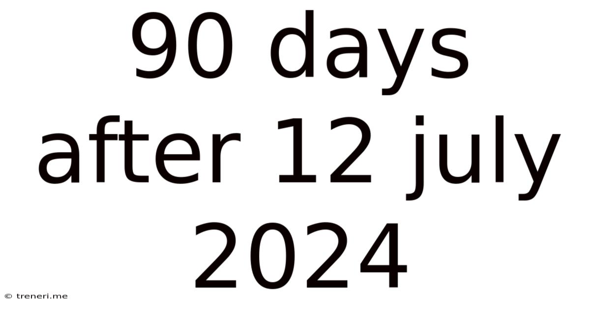 90 Days After 12 July 2024