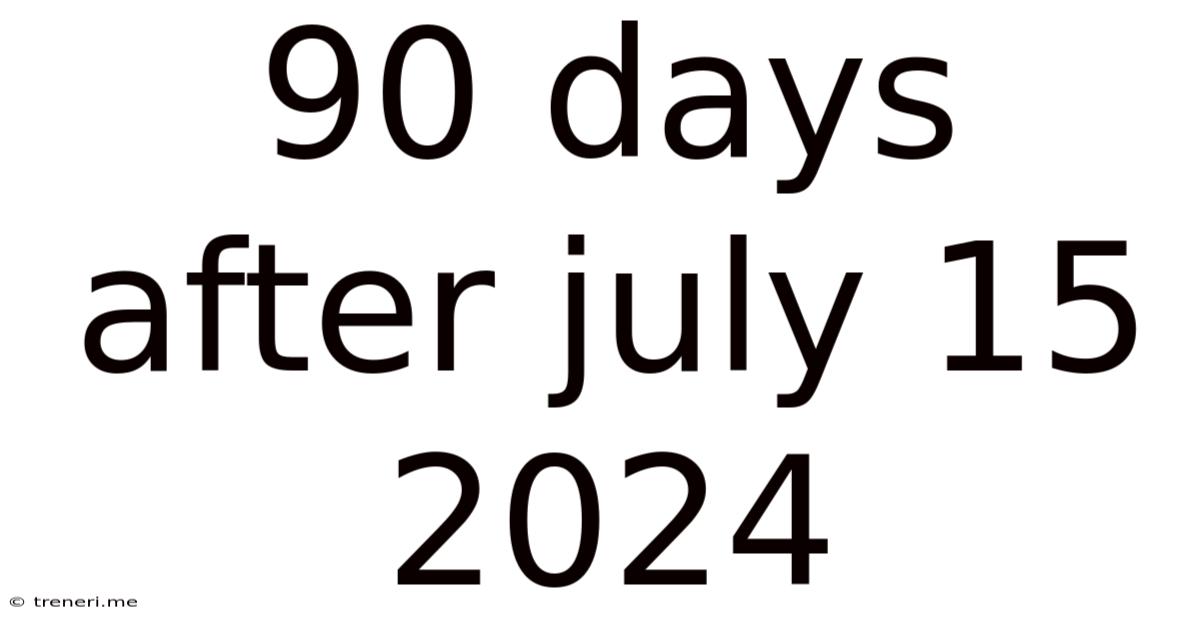 90 Days After July 15 2024