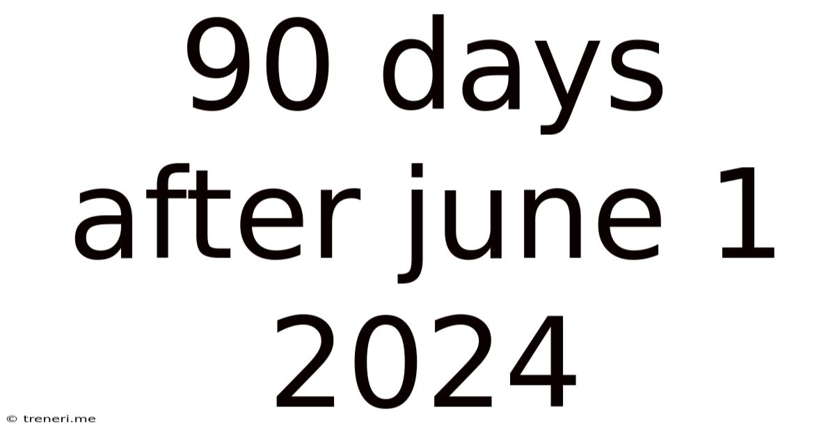 90 Days After June 1 2024