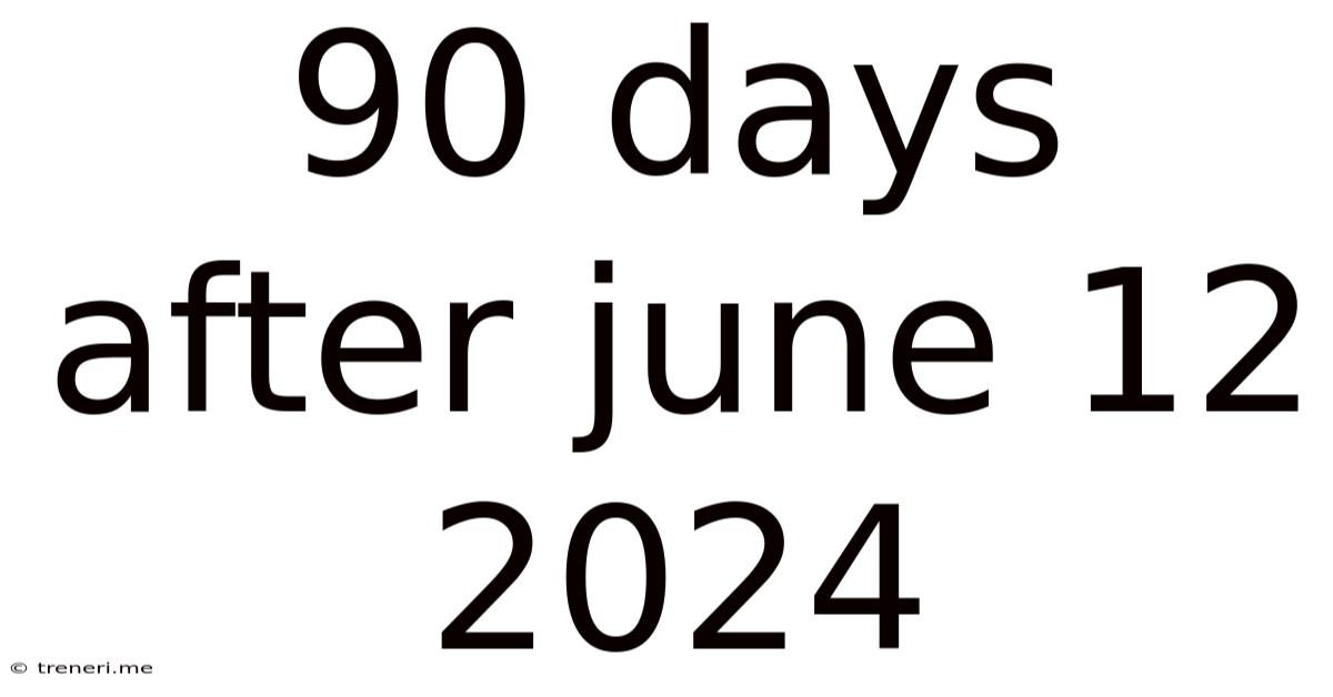 90 Days After June 12 2024