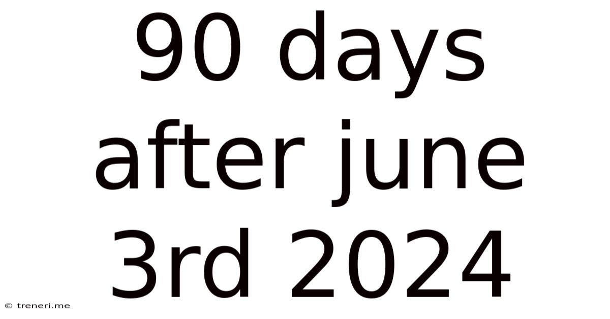 90 Days After June 3rd 2024