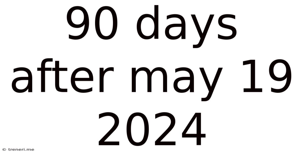 90 Days After May 19 2024