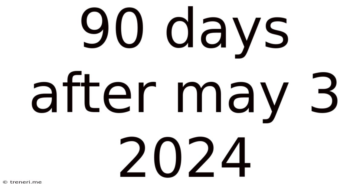 90 Days After May 3 2024