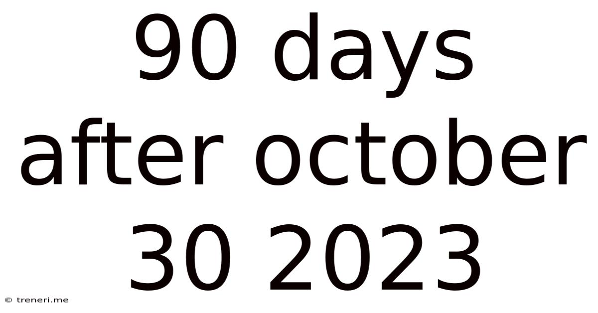 90 Days After October 30 2023