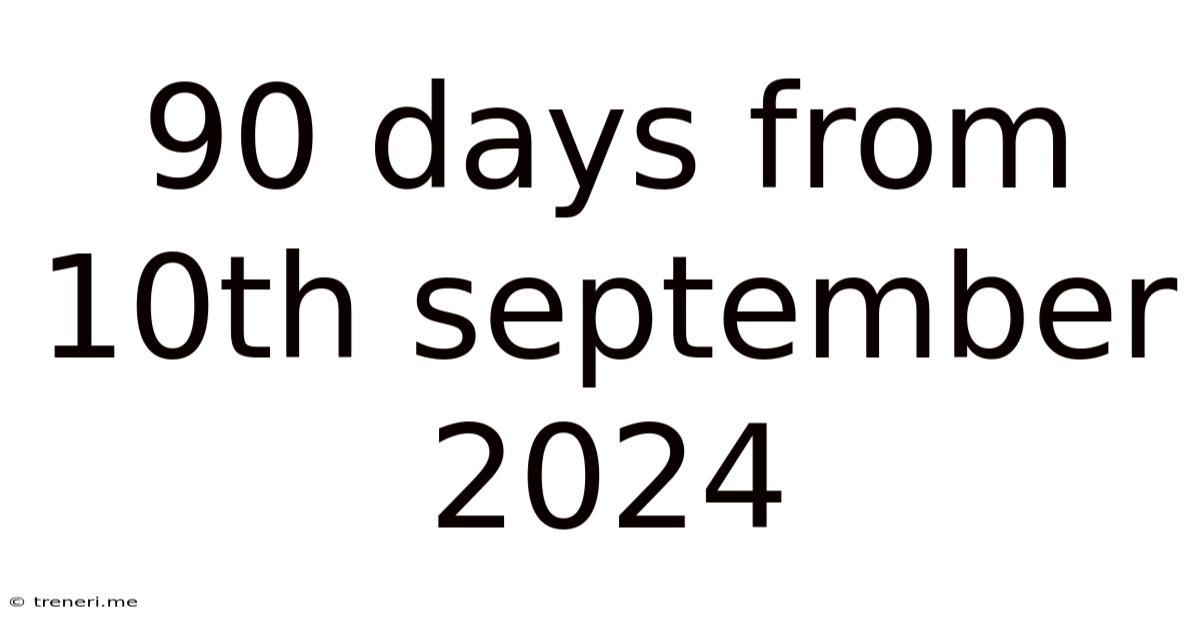 90 Days From 10th September 2024