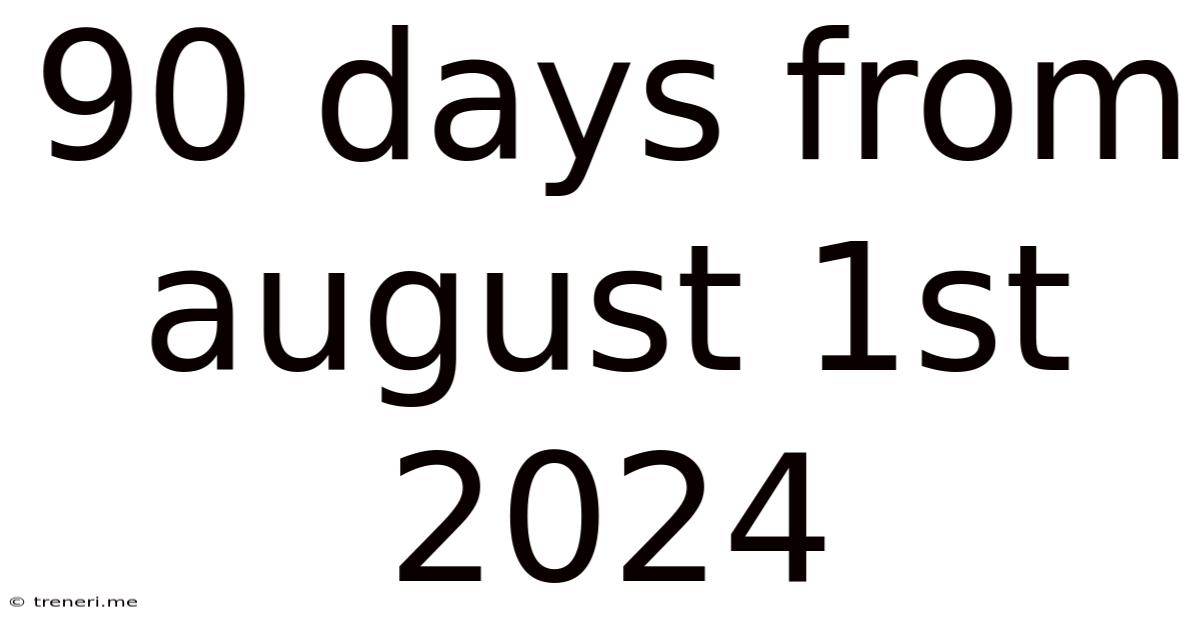 90 Days From August 1st 2024