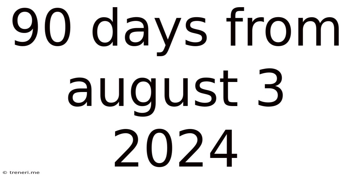90 Days From August 3 2024