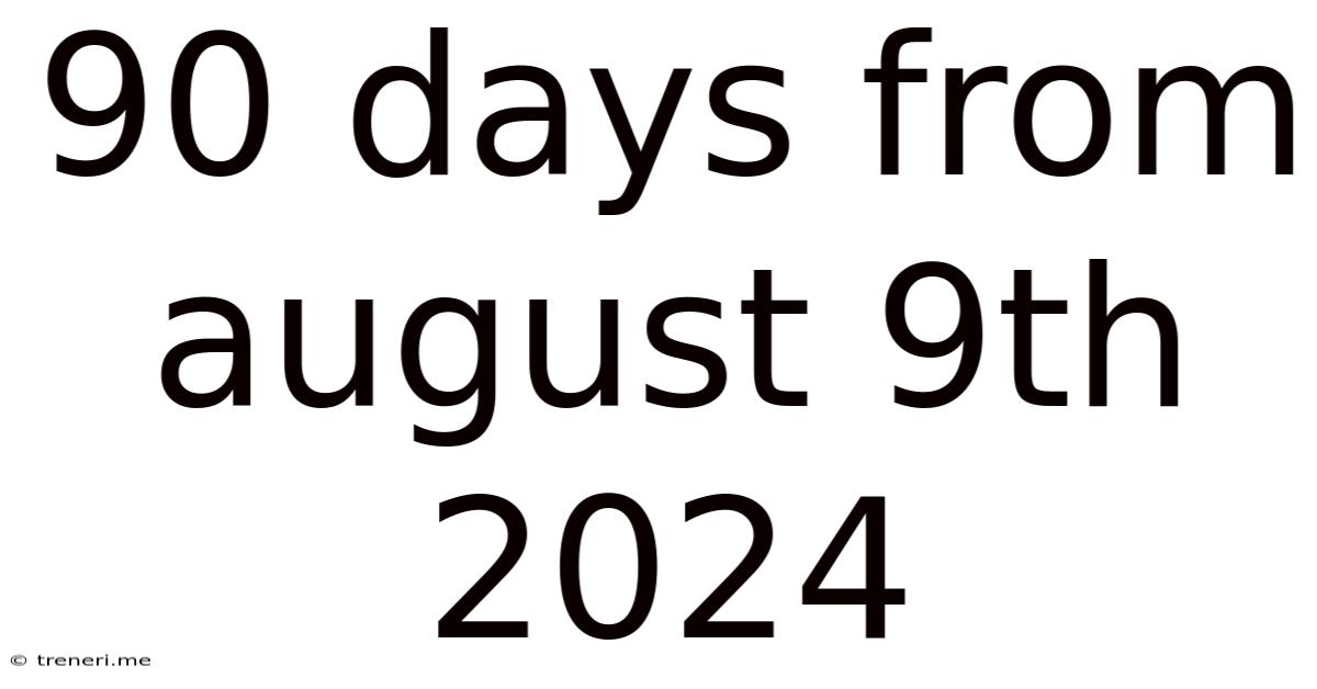 90 Days From August 9th 2024