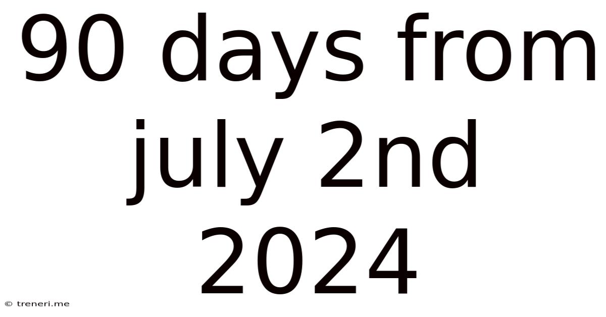 90 Days From July 2nd 2024