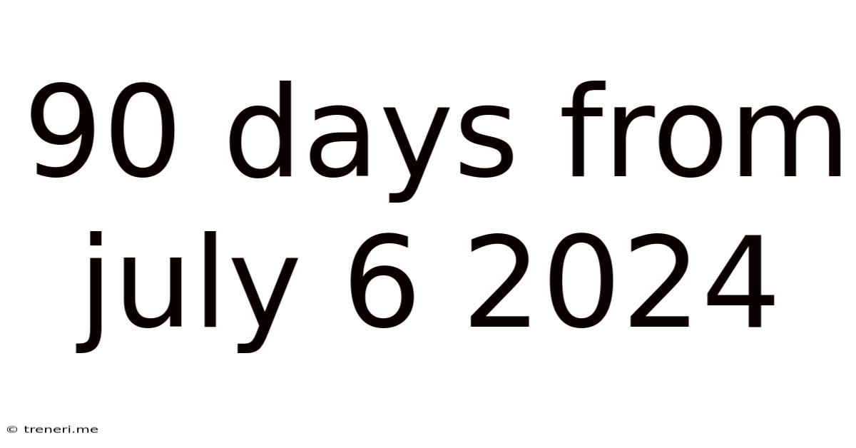 90 Days From July 6 2024